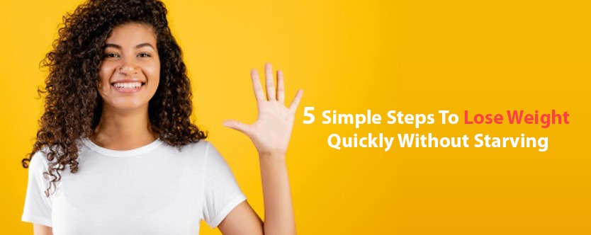 Five Easy Steps to Quickly Lose Weight Without Going Starving