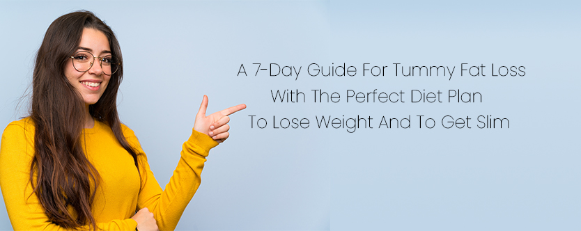 A 7-Day Guide for Tummy Fat Loss with The Perfect Diet Plan