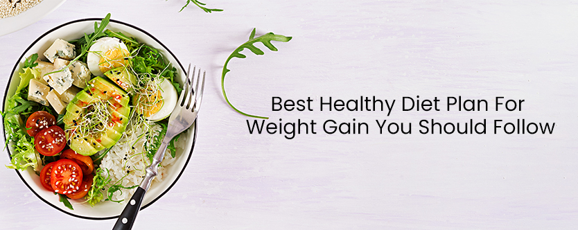 Best Healthy Diet Plan For Weight Gain You Should Follow