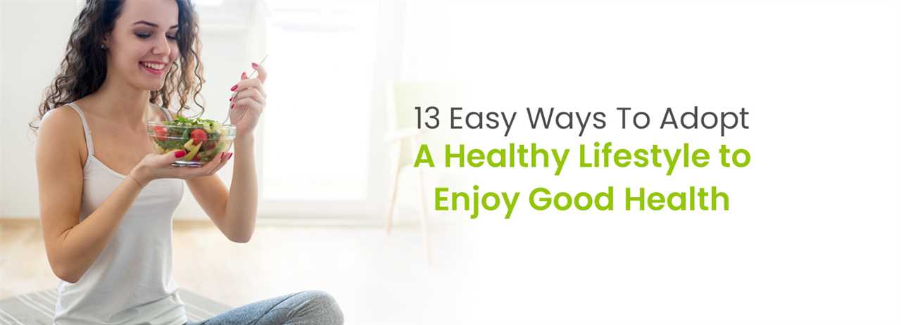 13 Simple Ways to Live a Healthy Life and Enjoy Good Health